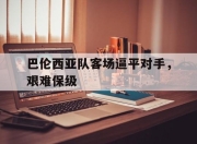 关于巴伦西亚队客场逼平对手，艰难保级的信息