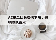 AC米兰队长受伤下场，影响球队战术的简单介绍