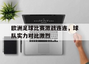 欧洲足球比赛激战连连，球队实力对比激烈的简单介绍