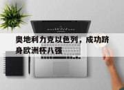 奥地利力克以色列，成功跻身欧洲杯八强的简单介绍