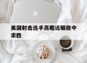 美国射击选手高瞻远瞩稳中求胜