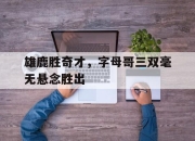 雄鹿胜奇才，字母哥三双毫无悬念胜出的简单介绍