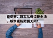 春季赛：冠军队伍惊艳全场，版本更新激情无限！