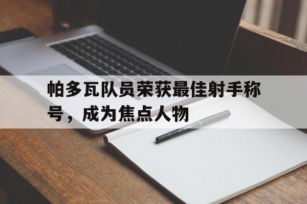 关于帕多瓦队员荣获最佳射手称号，成为焦点人物的信息