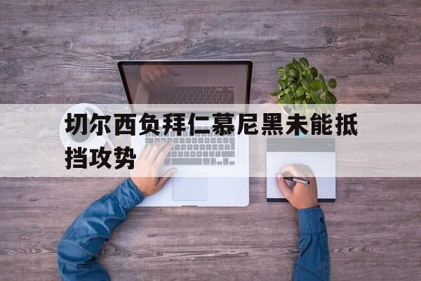 切尔西负拜仁慕尼黑未能抵挡攻势的简单介绍