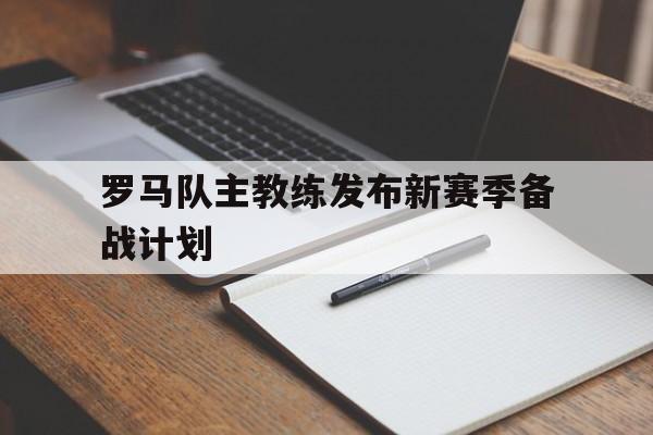 罗马队主教练发布新赛季备战计划