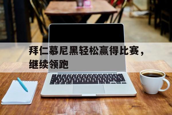 包含拜仁慕尼黑轻松赢得比赛，继续领跑的词条